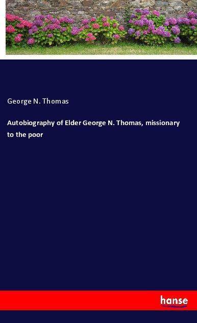 Autobiography of Elder George N. Thomas missionary to the poor