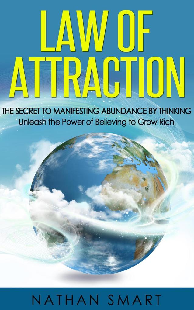 Law of Attraction: The Secret to Manifesting Abundance by Thinking - Unleash the Power of Believing to Grow Rich