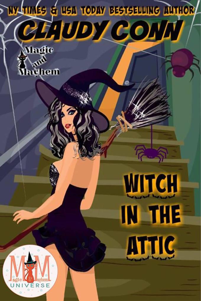 Witch in the Attic: Magic and Mayhem Universe (Witchin‘ #1)