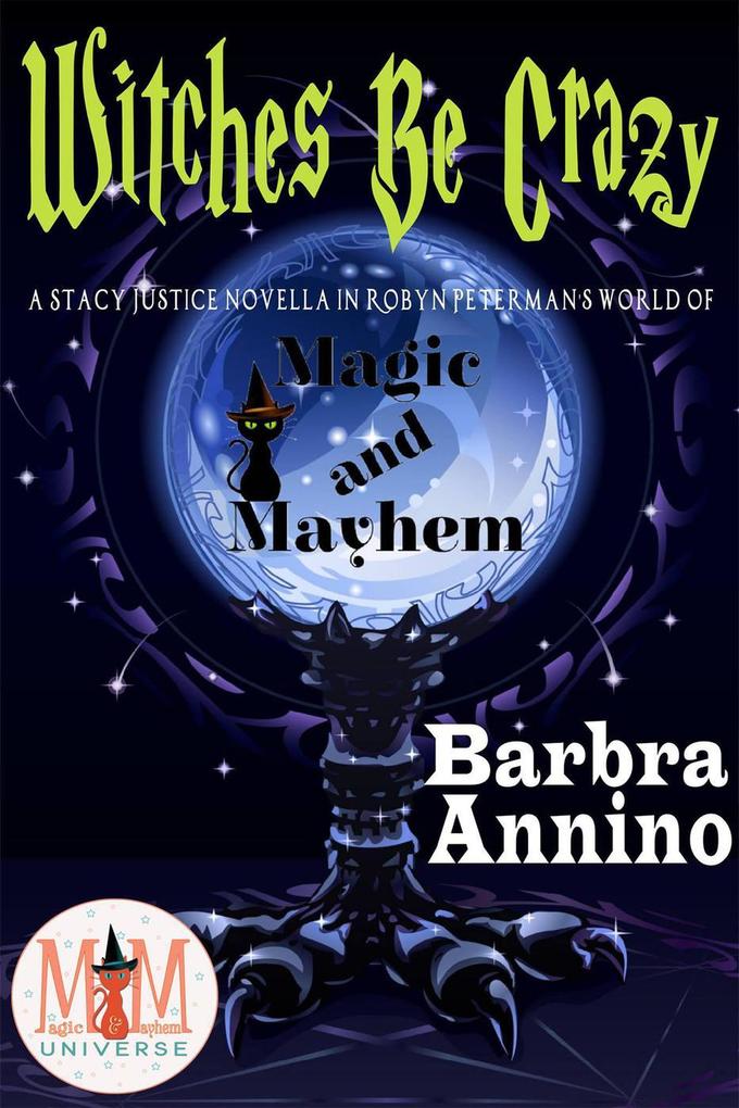Witches Be Crazy: Magic and Mayhem Universe (A Stacy Justice Mystery Book)