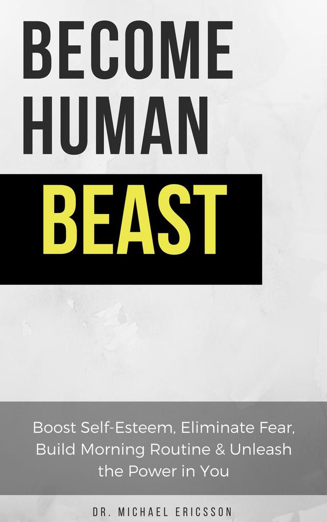 Become Human Beast: Boost Self-Esteem Eliminate Fear Build Morning Routine & Unleash the Power in You