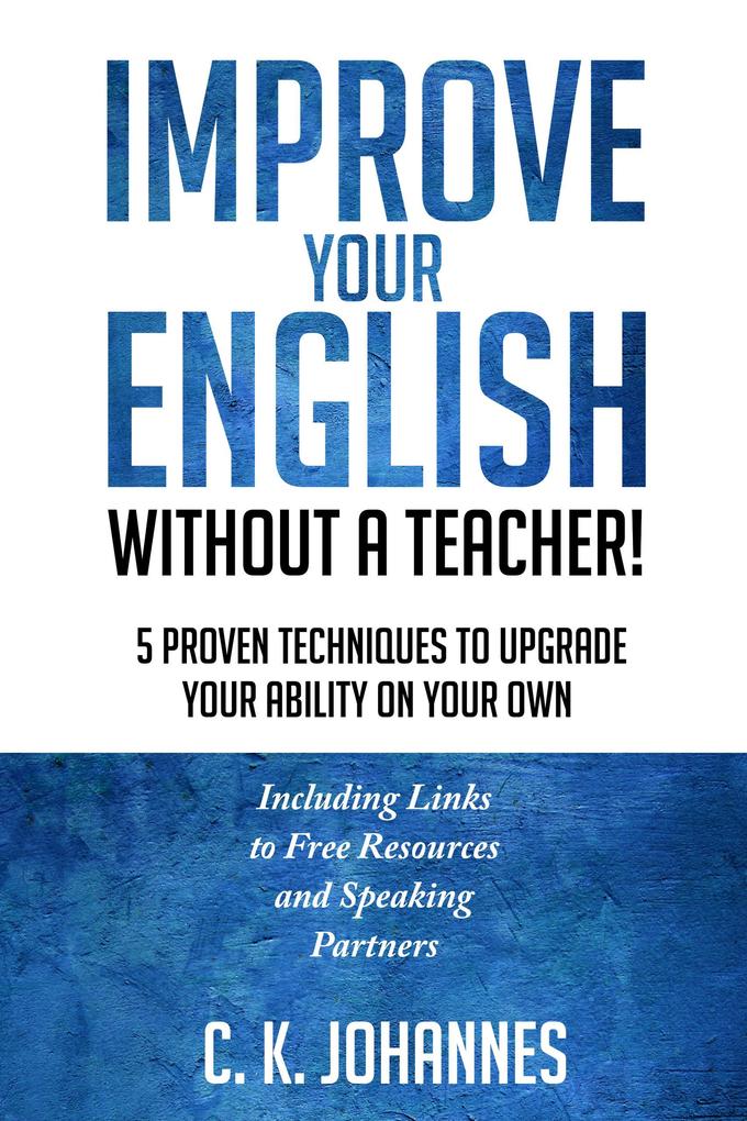 Improve Your English Without a Teacher! 5 Proven Techniques to Upgrade Your Ability on Your Own
