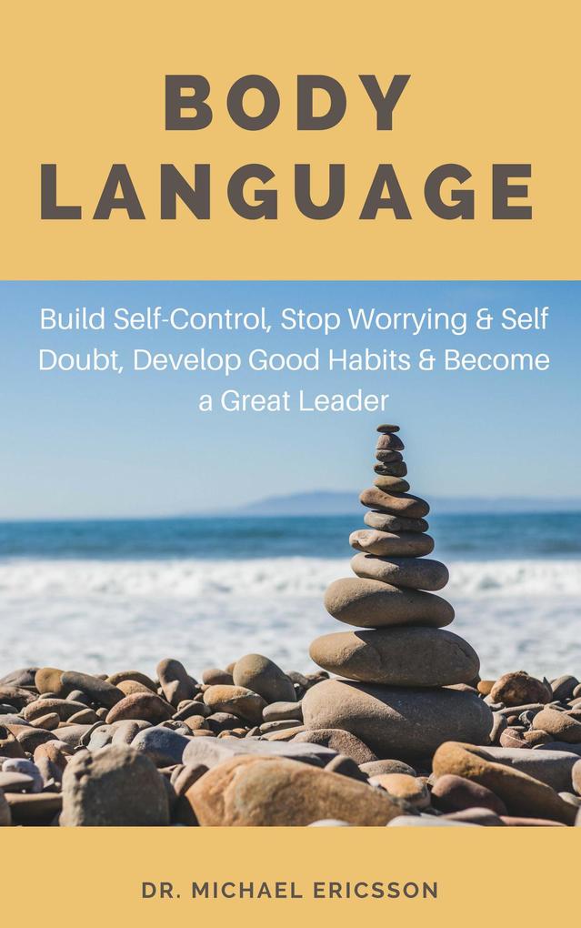 Body Language: Build Self-Control Stop Worrying & Self Doubt Develop Good Habits & Become a Great Leader