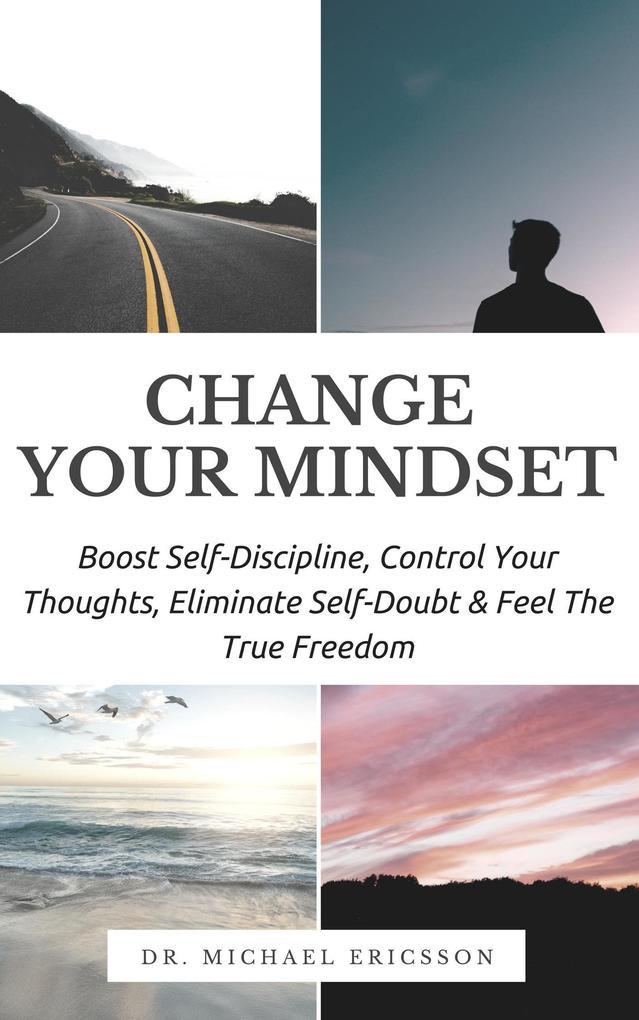 Change Your Mindset: Boost Self-Discipline Control Your Thoughts Eliminate Self-Doubt & Feel The True Freedom
