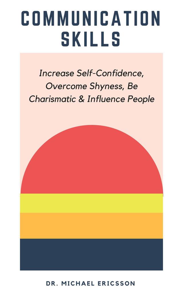 Communication Skills: Increase Self-Confidence Overcome Shyness Be Charismatic & Influence People