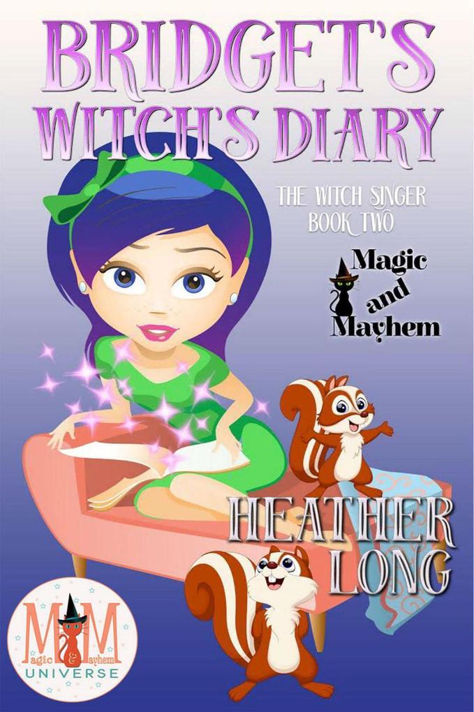 Bridget‘s Witch‘s Diary: Magic and Mayhem Universe (The Witch Singer #2)