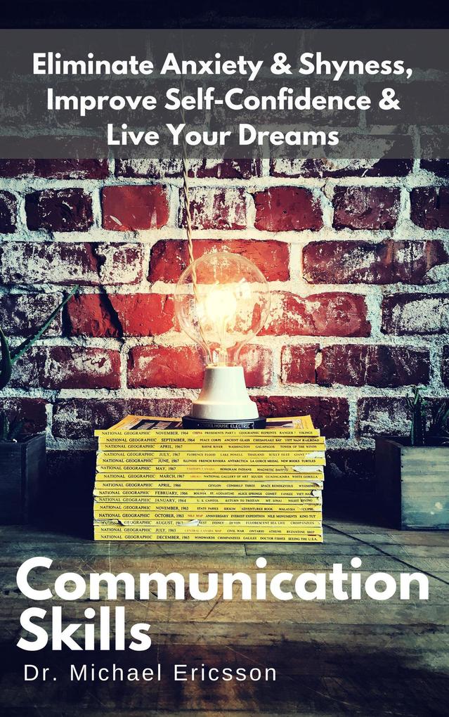 Communication Skills: Eliminate Anxiety & Shyness Improve Self-Confidence & Live Your Dreams
