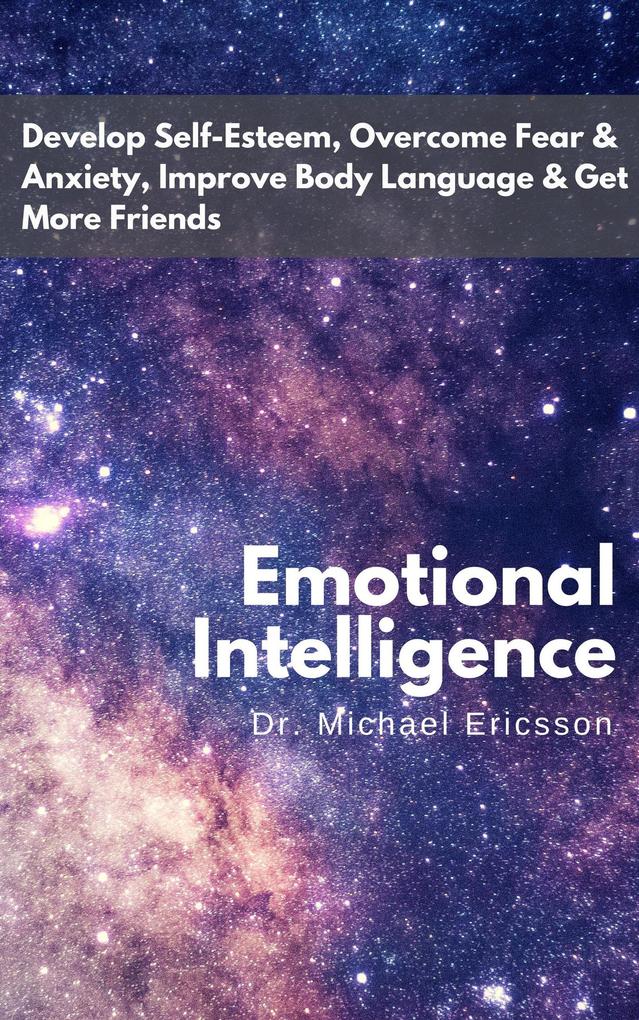 Emotional Intelligence: Develop Self-Esteem Overcome Fear & Anxiety Improve Body Language & Get More Friends