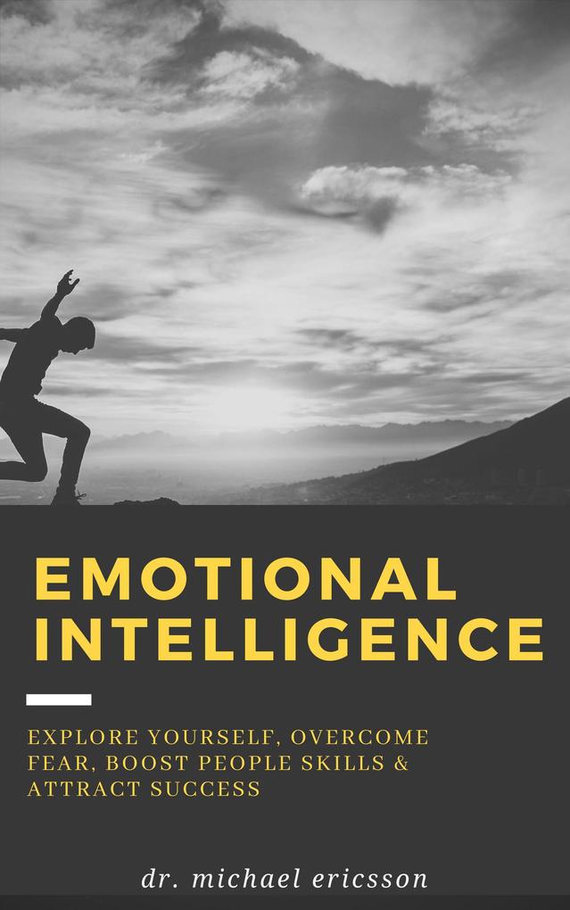 Emotional Intelligence: Explore Yourself Overcome Fear Boost People Skills & Attract Success