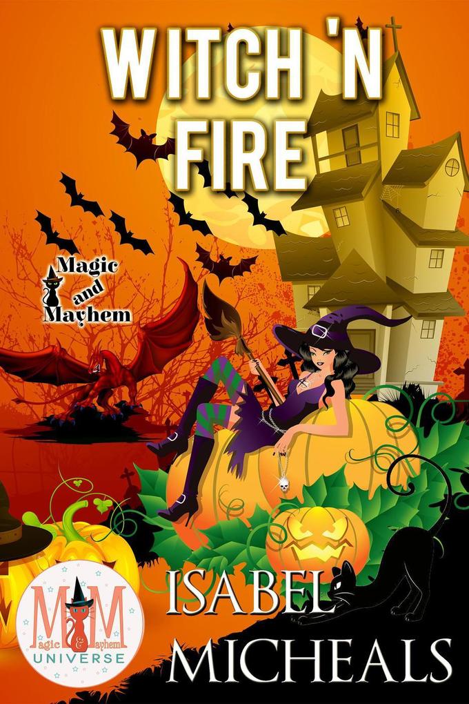 Witch ‘N Fire: Magic and Mayhem Universe (Magick and Chaos #2)
