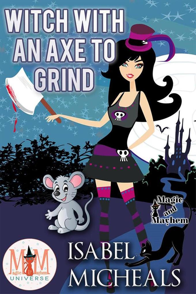 Witch With an Axe to Grind: Magic and Mayhem Universe (Magick and Chaos #4)