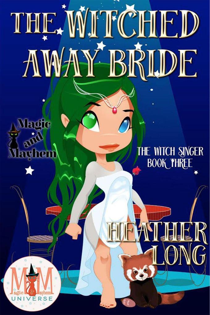 The Witched Away Bride: Magic and Mayhem Universe (The Witch Singer #3)