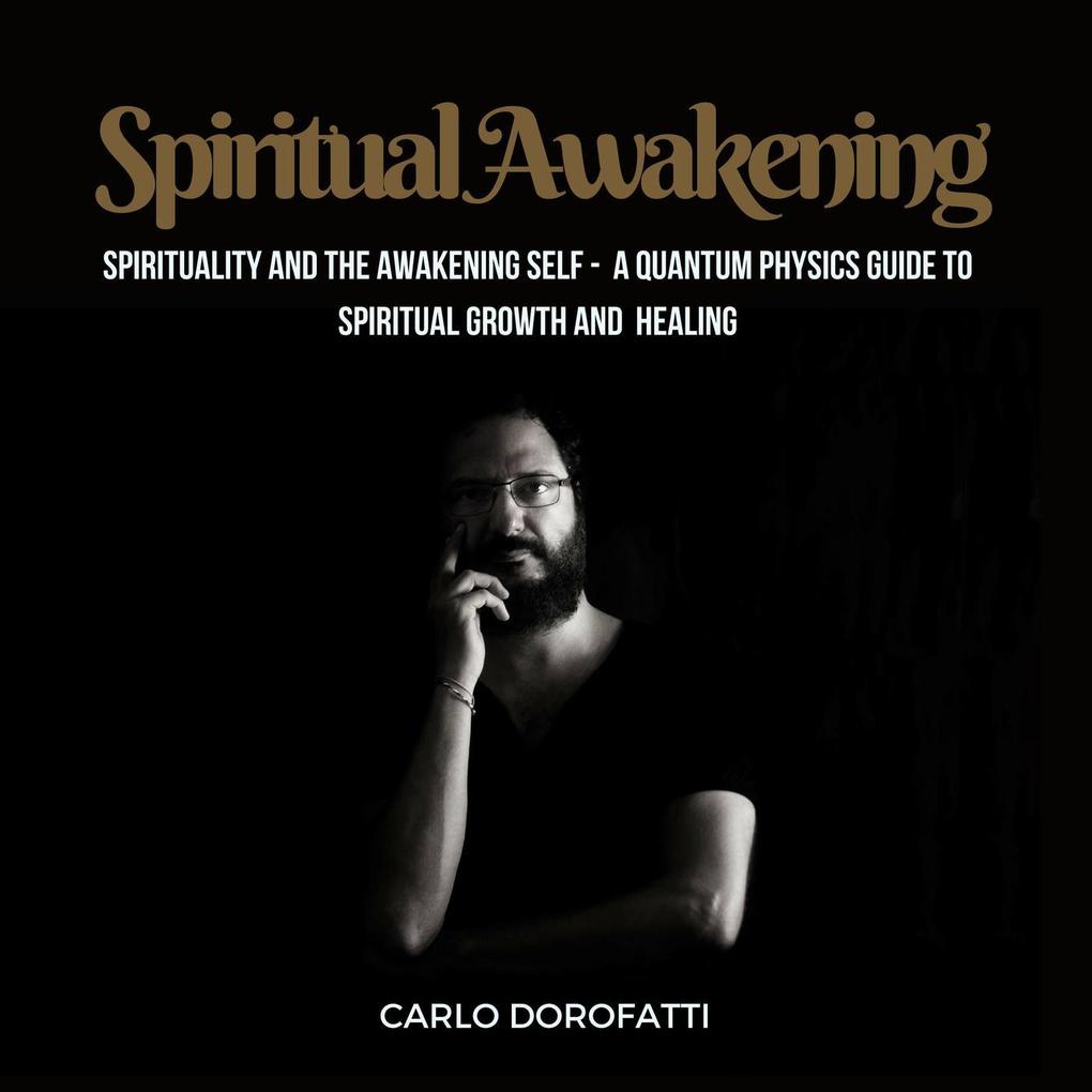 Spiritual Awakening: Spirituality and the Awakening Self: a Quantum Physics Guide to Spiritual Growth and Healing (Esoteric Teachings #1)