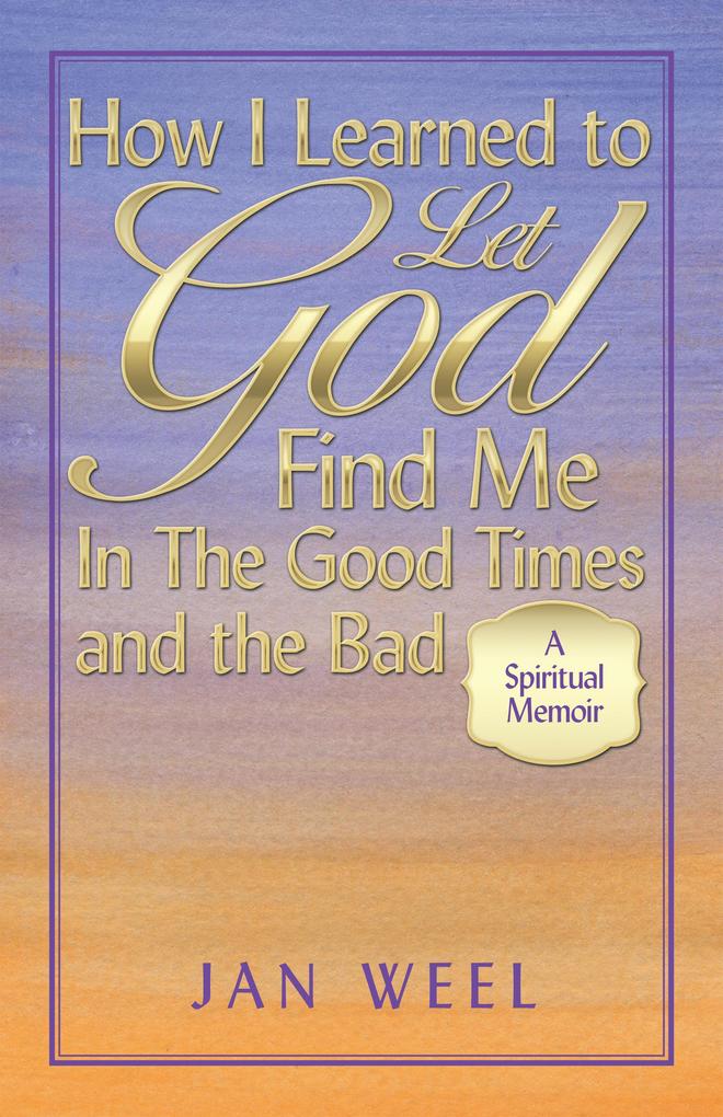 How I Learned to Let God Find Me in the Good Times and the Bad