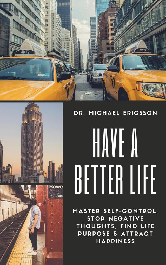 Have a Better Life: Master Self-Control Stop Negative Thoughts Find Life Purpose & Attract Happiness