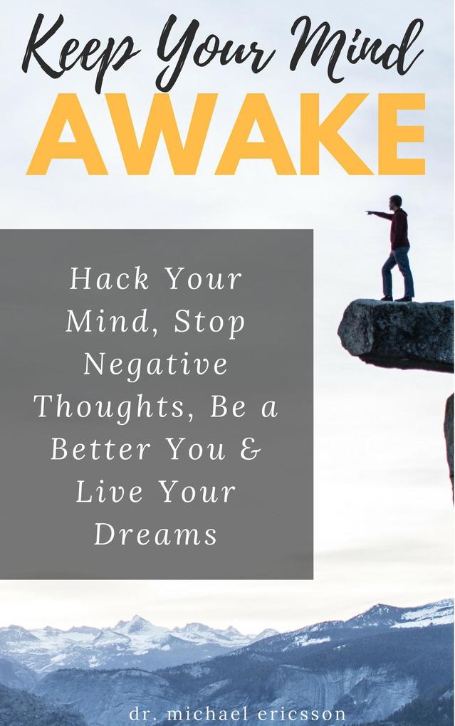 Keep Your Mind Awake: Hack Your Mind Stop Negative Thoughts Be a Better You & Live Your Dreams