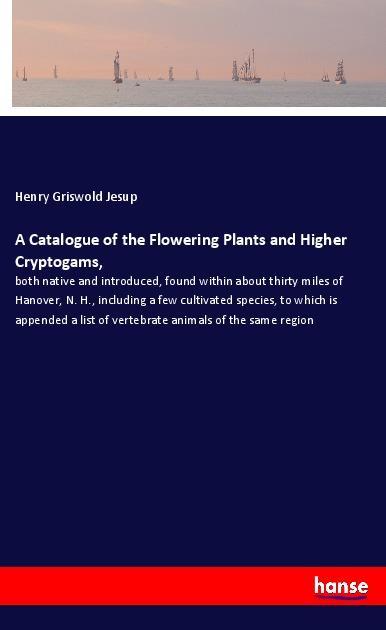 A Catalogue of the Flowering Plants and Higher Cryptogams