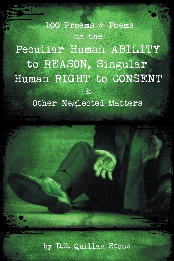 100 Proems & Poems on the Peculiar Human Ability to Reason Singular Human Right to Consent & Other Neglected Matters
