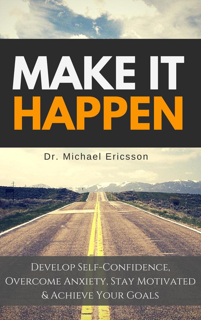 Make it Happen: Develop Self-Confidence Overcome Anxiety Stay Motivated & Achieve Your Goals