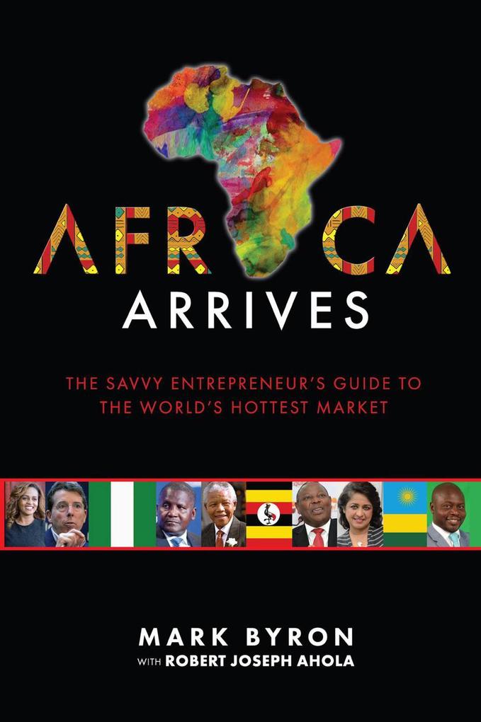 Africa Arrives! - The Savvy Entrepreneur‘s Guide to The World‘s Hottest Market