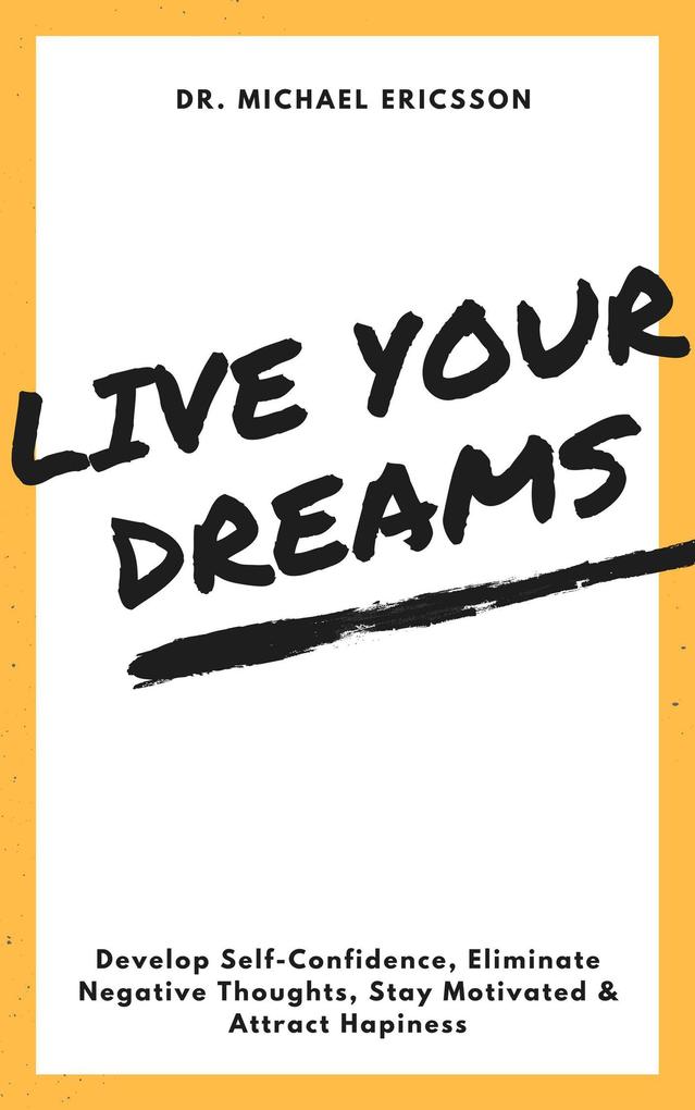 Live Your Dreams: Develop Self-Confidence Eliminate Negative Thoughts Stay Motivated & Attract Hapiness