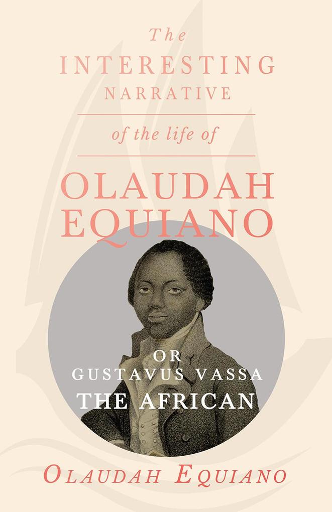 The Interesting Narrative of the Life of Olaudah Equiano Or Gustavus Vassa The African.