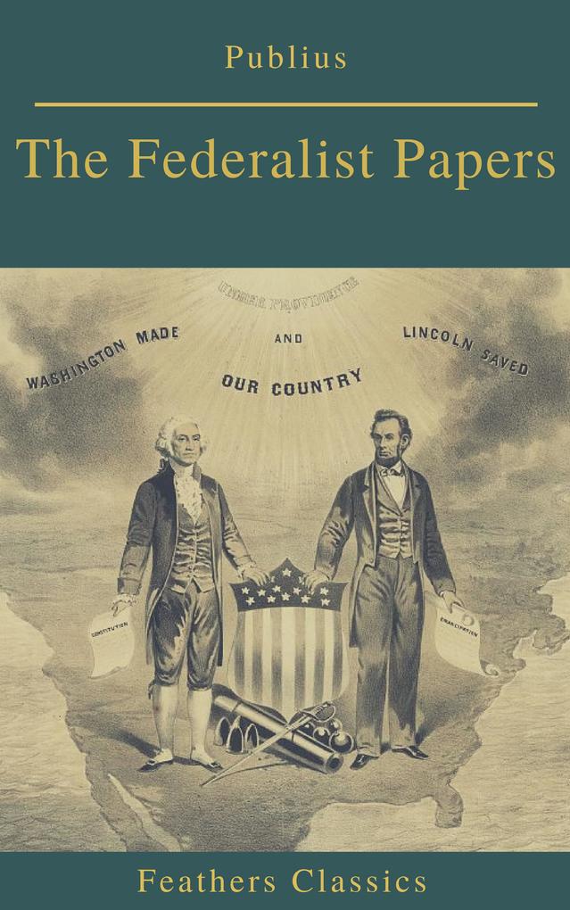 The Federalist Papers (Best Navigation Active TOC) (Feathers Classics)