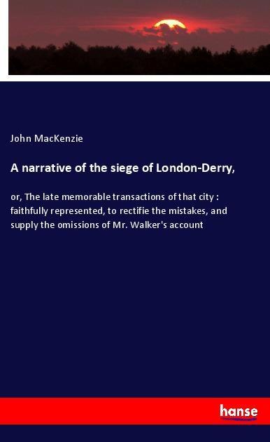 A narrative of the siege of London-Derry