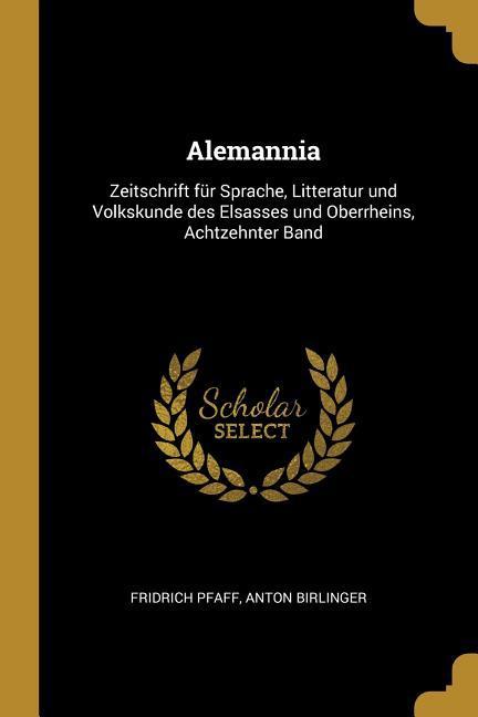 Alemannia: Zeitschrift Für Sprache Litteratur Und Volkskunde Des Elsasses Und Oberrheins Achtzehnter Band
