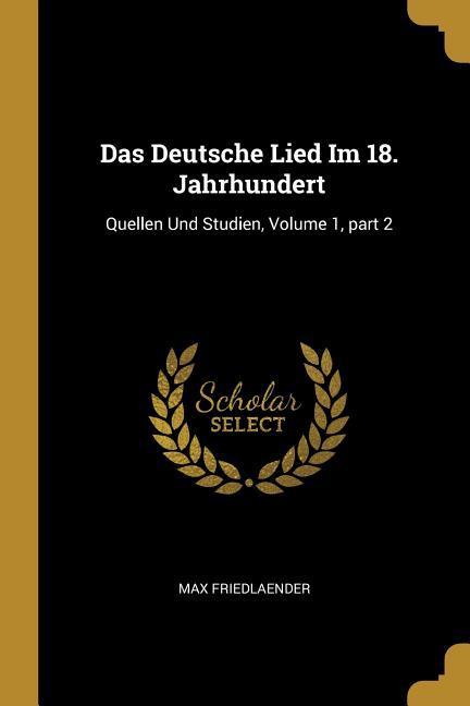 Das Deutsche Lied Im 18. Jahrhundert: Quellen Und Studien Volume 1 Part 2