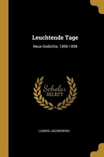 Leuchtende Tage: Neue Gedichte 1896-1898