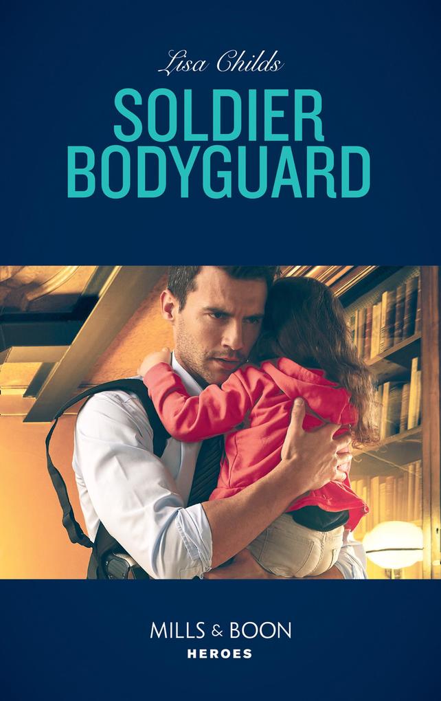 Soldier Bodyguard (Bachelor Bodyguards Book 8) (Mills & Boon Heroes)