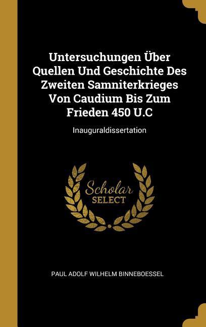 Untersuchungen Über Quellen Und Geschichte Des Zweiten Samniterkrieges Von Caudium Bis Zum Frieden 450 U.C: Inauguraldissertation
