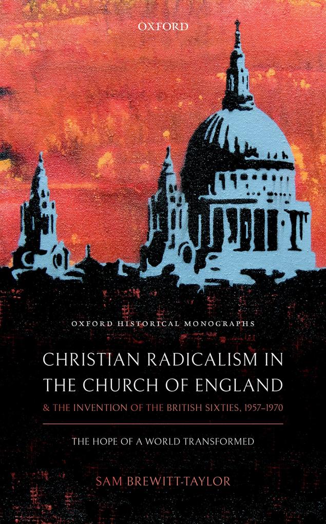 Christian Radicalism in the Church of England and the Invention of the British Sixties 1957-1970