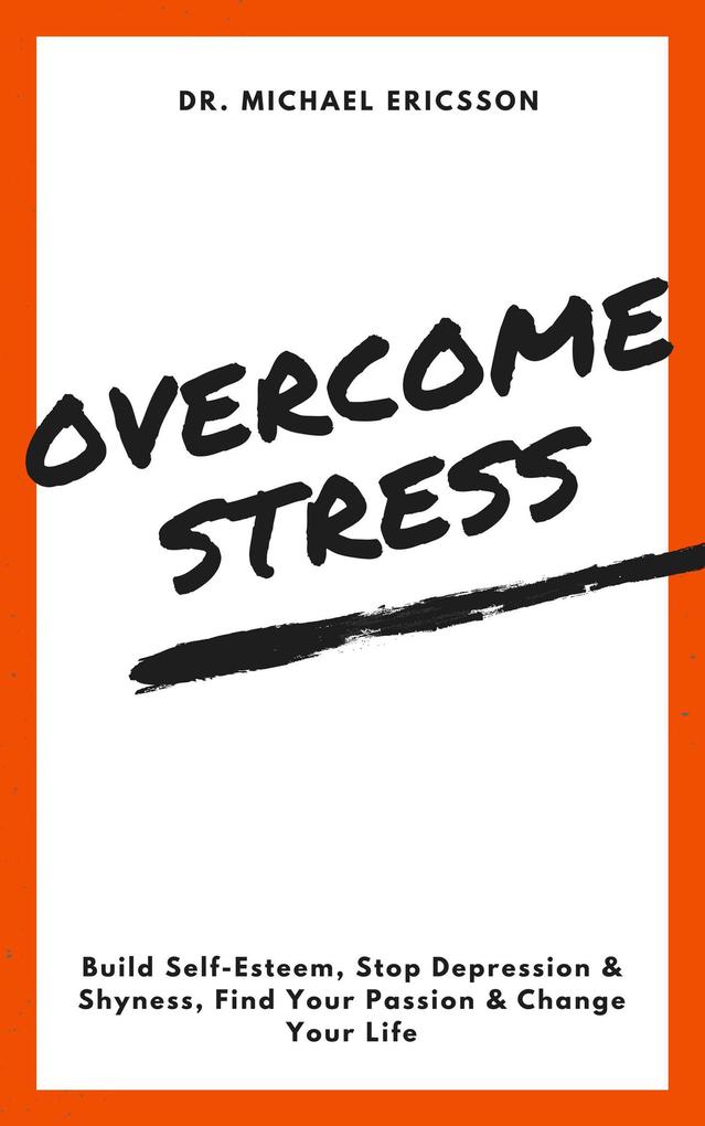 Overcome Stress: Build Self-Esteem Stop Depression & Shyness Find Your Passion & Change Your Life