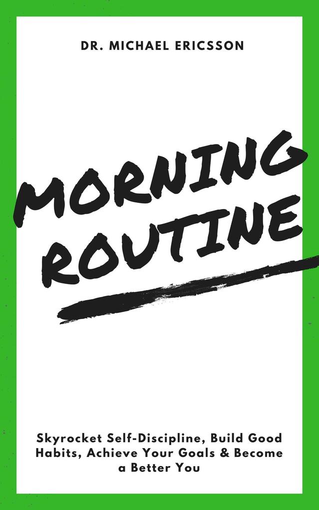Morning Routine: Skyrocket Self-Discipline Build Good Habits Achieve Your Goals & Become a Better You