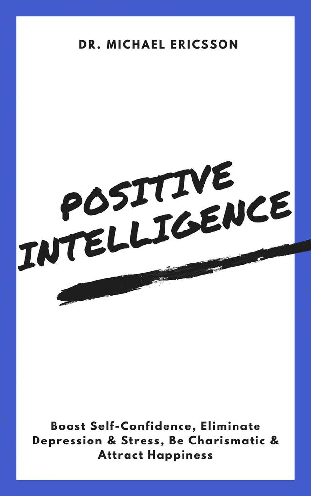 Positive Intelligence: Boost Self-Confidence Eliminate Depression & Stress Be Charismatic & Attract Happiness