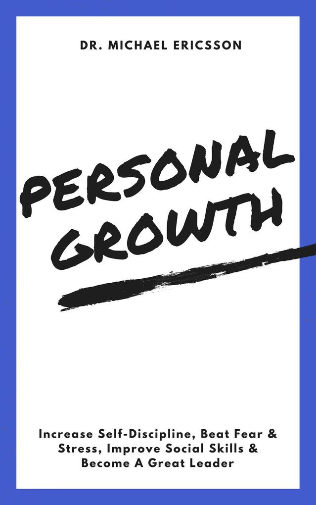 Personal Growth: Increase Self-Discipline Beat Fear & Stress Improve Social Skills & Become A Great Leader
