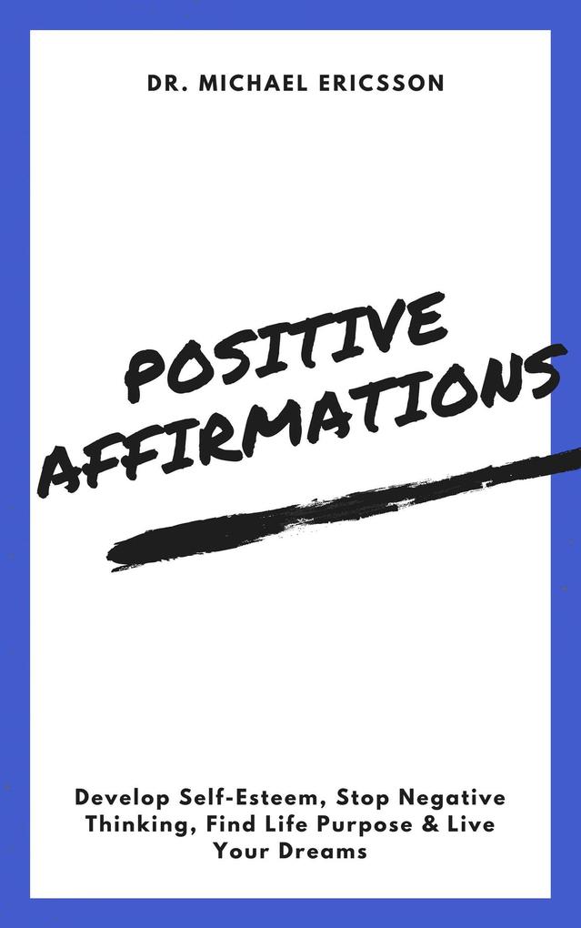 Positive Affirmations: Develop Self-Esteem Stop Negative Thinking Find Life Purpose & Live Your Dreams