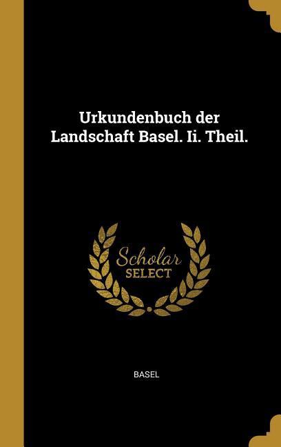 Urkundenbuch Der Landschaft Basel. II. Theil.
