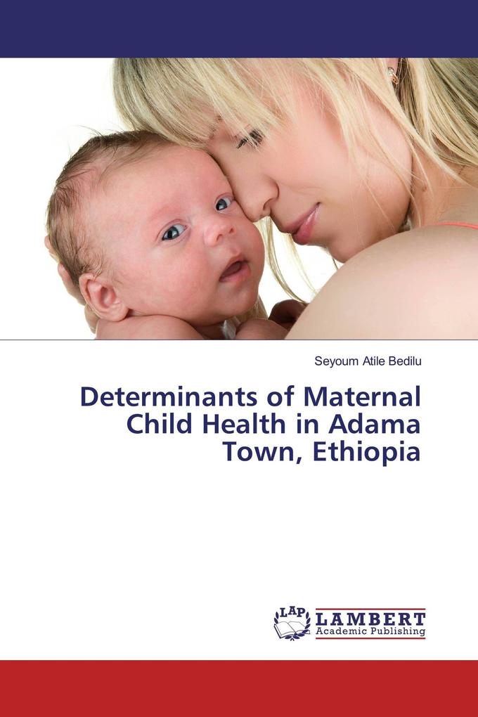 Determinants of Maternal Child Health in Adama Town Ethiopia
