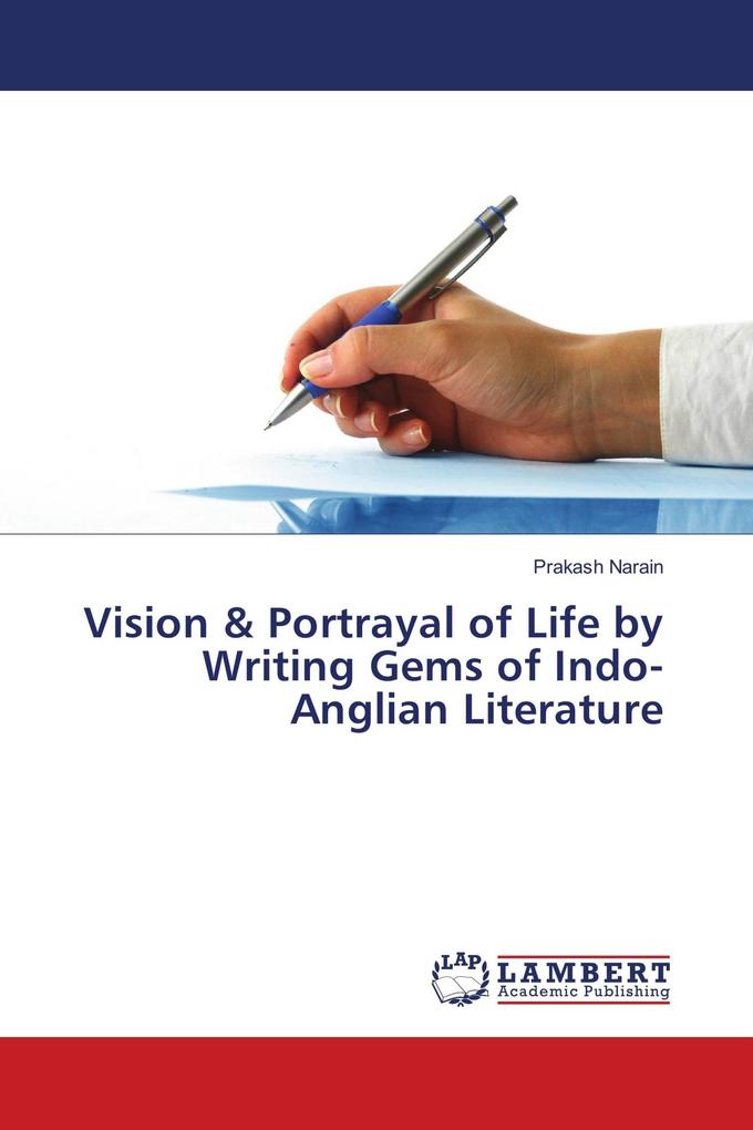 Vision & Portrayal of Life by Writing Gems of Indo-Anglian Literature