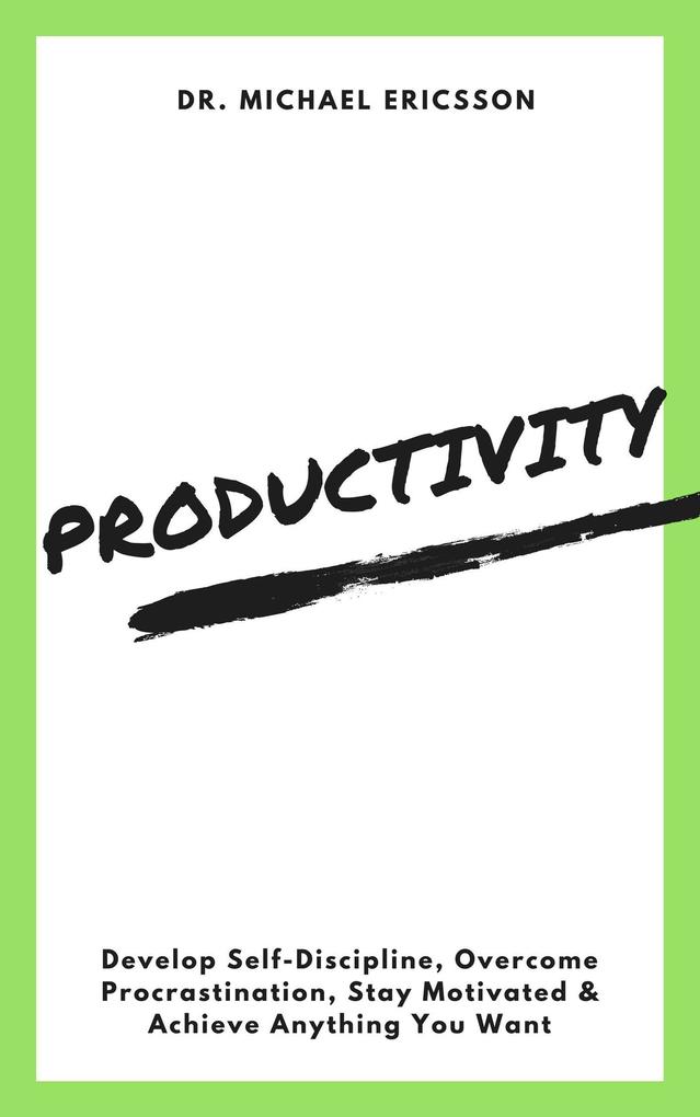 Productivity: Develop Self-Discipline Overcome Procrastination Stay Motivated & Achieve Anything You Want