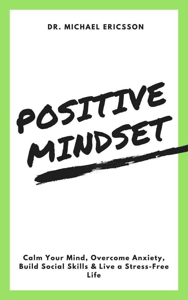 Positive Mindset: Calm Your Mind Overcome Anxiety Build Social Skills & Live a Stress-Free Life