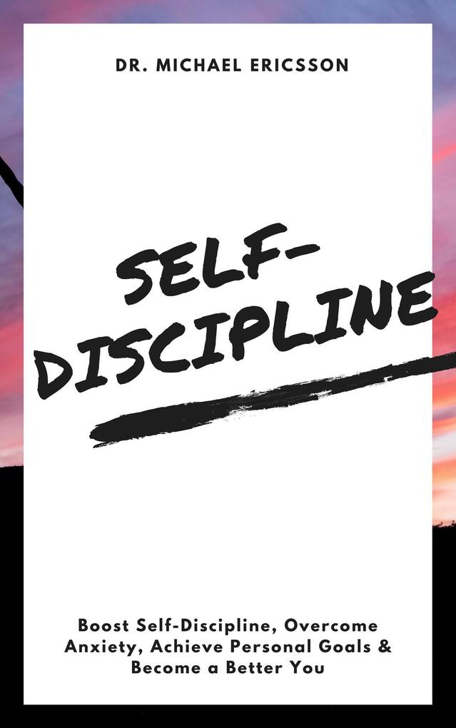 Self-Discipline: Boost Self-Discipline Overcome Anxiety Achieve Personal Goals & Become a Better You