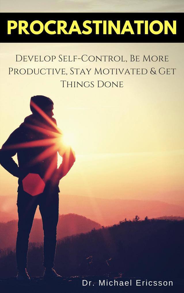 Procrastination: Develop Self-Control Be More Productive Stay Motivated & Get Things Done