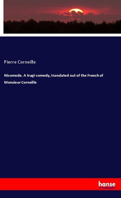Nicomede. A tragi-comedy translated out of the French of Monsieur Corneille