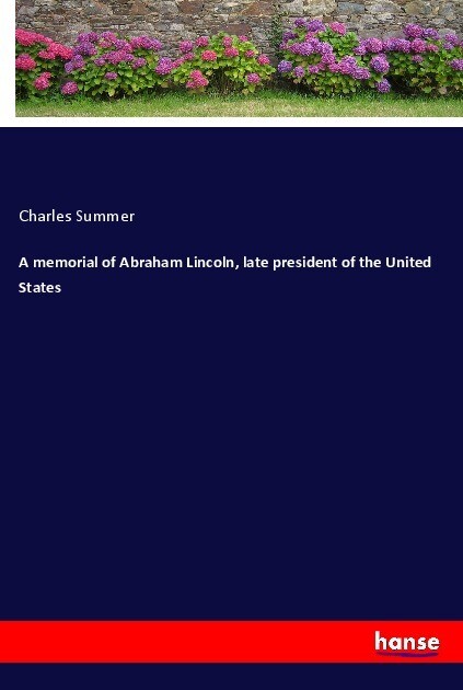 A memorial of Abraham Lincoln late president of the United States
