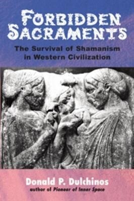 Forbidden Sacraments: The Survival of Shamanism in Western Civilization