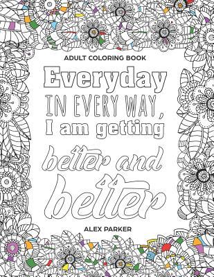 Adult Coloring Book: Everyday in every way I am getting better and better!: 30 Mandalas Stress reducing s